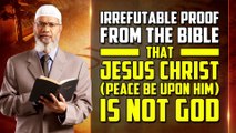 Irrefutable Proof from the Bible that Jesus Christ (pbuh) is not God — Dr Zakir Naik