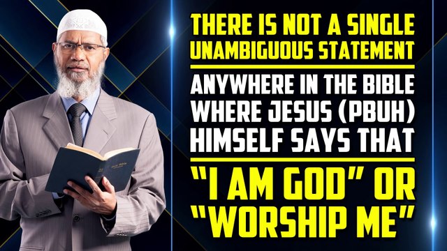 There is not a single unambiguous statement anywhere in the Bible where Jesus (pbuh) himself never said anywhere in the Bible that “I am God” or “Worship me” -Dr Zakir Naik