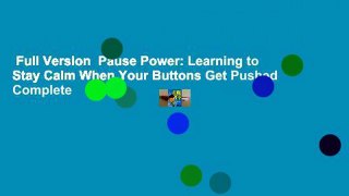 Full Version  Pause Power: Learning to Stay Calm When Your Buttons Get Pushed Complete