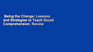 Being the Change: Lessons and Strategies to Teach Social Comprehension  Review