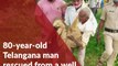 80-year-old Telangana man who fell into abandoned well rescued after three days
