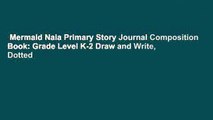 Mermaid Naia Primary Story Journal Composition Book: Grade Level K-2 Draw and Write, Dotted