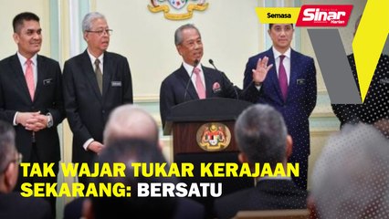 Tak wajar tukar kerajaan sekarang: Bersatu