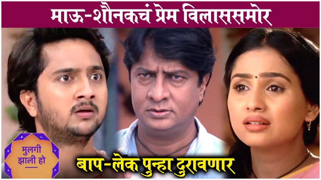 Mulgi Zali Ho Upcoming TWIST | माऊ-शौनकचं प्रेम विलाससमोर, बाप-लेक पुन्हा दुरावणार | Star Pravah