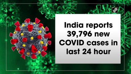 India reports 39,796 new Covid-19 cases in last 24 hours