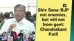 Shiv Sena-BJP not enemies, but will not from govt: Chandrakant Patil