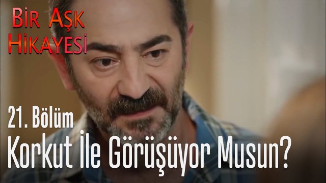 Korkut ile görüşüyor musun? - Bir Aşk Hikayesi 21. Bölüm