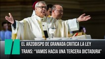 El arzobispo de Granada asegura que la ley de eutanasia y la ley trans son 