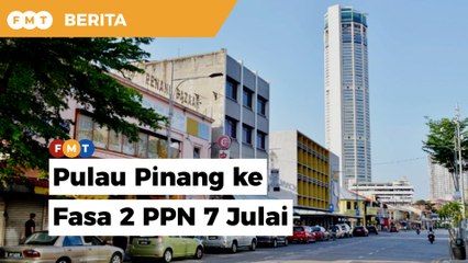 Pulau Pinang beralih Fasa 2 PPN 7 Julai