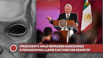 Presidente AMLO reprueba agresiones a periodistas; llama a actuar con respeto