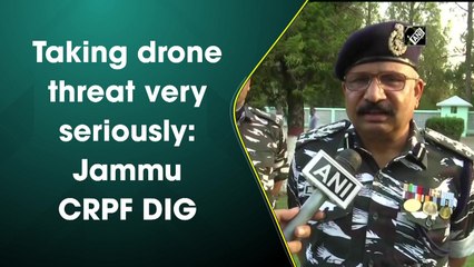 Taking drone threat very seriously: Jammu CRPF DIG