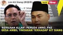 SINAR PM: 'Kerajaan ALLAH': Pemuda UMNO, Pas gesa ambil tindakan terhadap Kit Siang