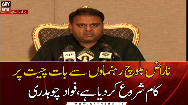 Talks with exasperated Baloch leaders have started, Fawad Chaudhry