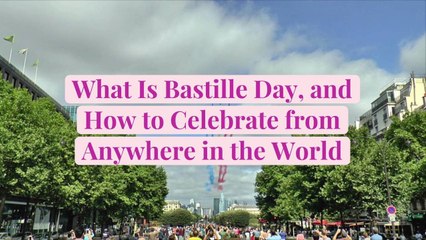 What Is Bastille Day, and How to Celebrate from Anywhere in the World