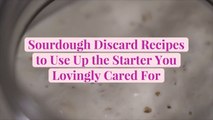 Sourdough Discard Recipes to Use Up the Starter You Lovingly Cared For