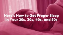 Here's How to Get Proper Sleep  in Your 20s, 30s, 40s, and 50s