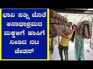 ಭಾವಿ ಪತ್ನಿ ಜೊತೆ ಅನಾಥಾಶ್ರಮದ ಮಕ್ಕಳಿಗೆ ಹಾಸಿಗೆ ನೀಡಿದ ನಟ ಚೇತನ್ | Actor Chetan