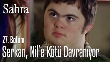Serkan, Nil'e kötü davranıyor - Sahra 27. Bölüm