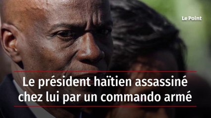 Le président haïtien assassiné chez lui par un commando armé