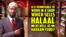 Is it Permissible to Work in a Shop which Sells Halaal as well as Haraam Food — Dr Zakir Naik