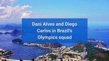 Dani Alves and Diego Carlos in brazil's Olympics squad