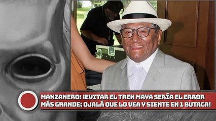 Manzanero: ¡Evitar el Tren Maya sería el error más grande; ojalá que lo vea y me siente en 1 butaca!
