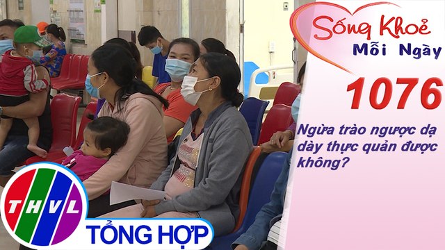 Ngừa trào ngược dạ dày thực quản được không? ​​| Sống khỏe mỗi ngày - Kỳ 1076