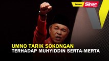 UMNO tarik sokongan terhadap Muhyiddin serta-merta