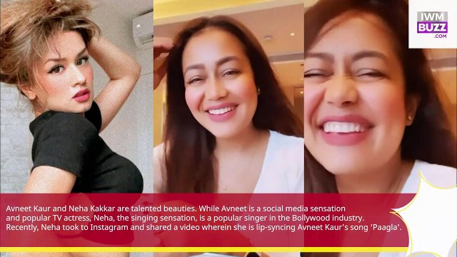 Cuteness Alert Neha Kakkar sings Avneet Kaur’s song ‘Paagla’, Avneet says ‘pretty you’