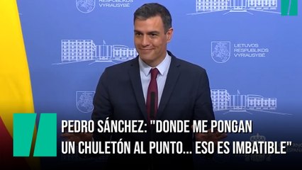 Pedro Sánchez: "A mí, donde me pongan un chuletón al punto... eso es imbatible"