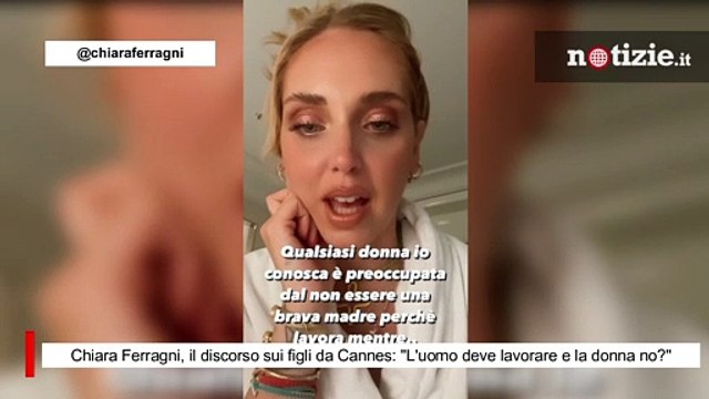 Chiara Ferragni, il discorso sui figli da Cannes: L'uomo deve lavorare e la donna no?