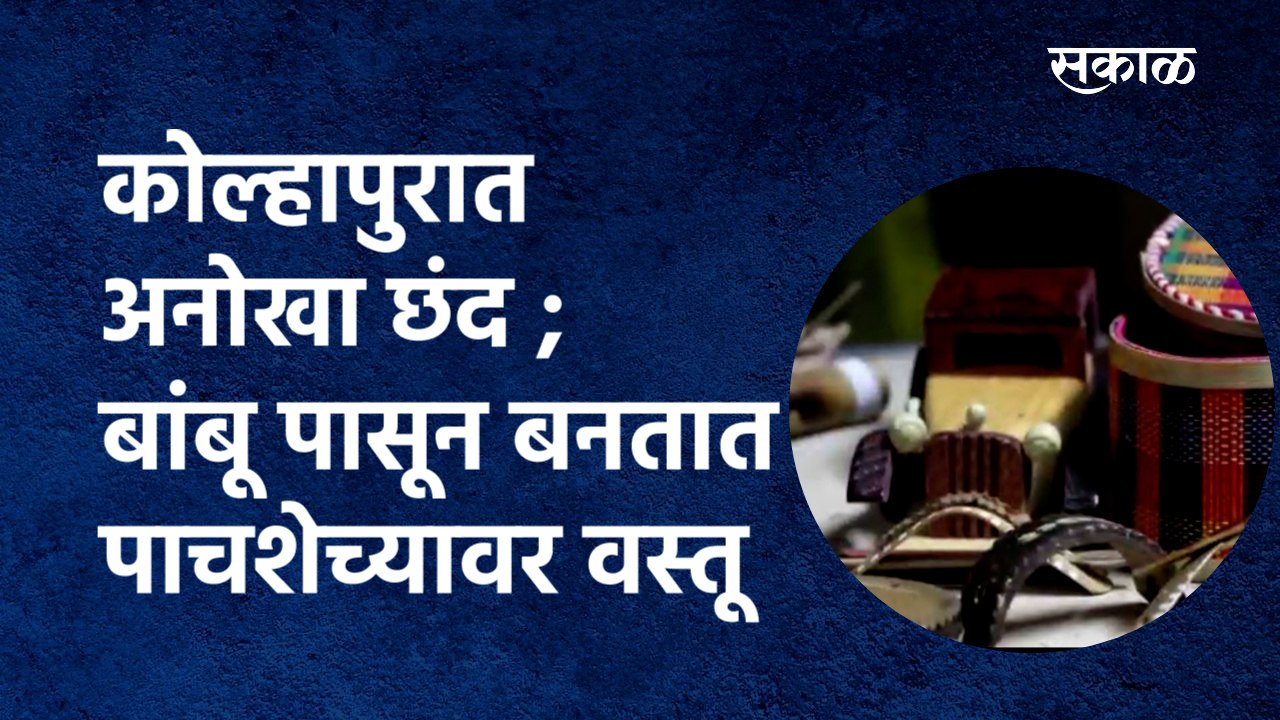 कोल्हापुरात अनोखा छंद ; बांबू पासून बनतात पाचशेच्यावर वस्तू | kolhapur| Sakal Media |