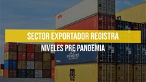 Sector exportador registra niveles pre pandemia