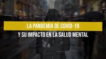 La pandemia de Covid-19 y su impacto en la salud mental