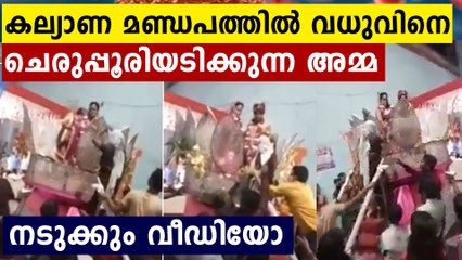 ഇവരൊക്കെ ഒരു അമ്മയാണോ ? കല്യാണത്തിന് വധുവിനെ ചെരുപ്പൂരി അടിക്കുന്ന അമ്മ