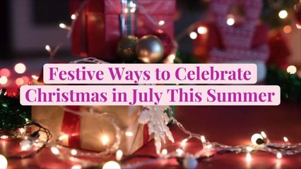 Festive Ways to Celebrate Christmas in July This Summer