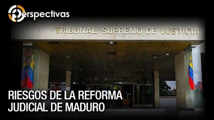 Riesgos de la Reforma Judicial de Maduro - Perspectivas