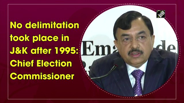 No delimitation took place in J&K after 1995: Chief Election Commissioner
