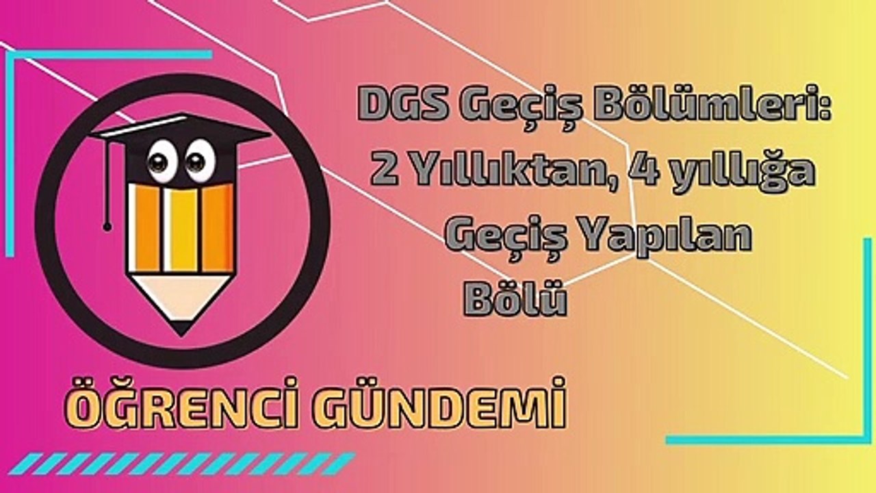 DGS Geçiş Bölümleri_ 2 Yıllıktan, 4 yıllığa Geçiş Yapılan Bölümler
