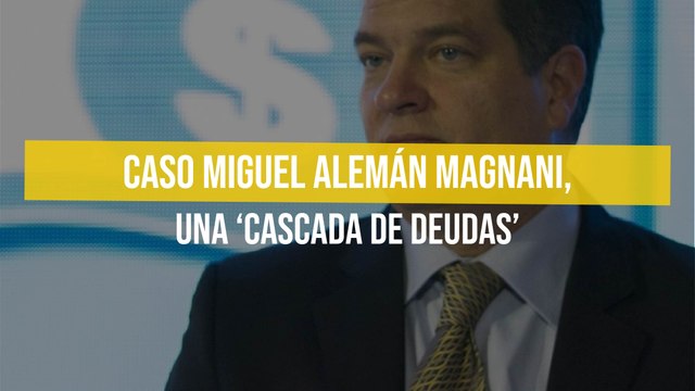 Caso Miguel Alemán Magnani, una ‘cascada de deudas’