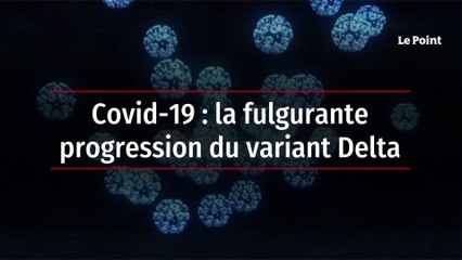 Covid-19 : la fulgurante progression du variant Delta