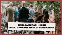 Cuma Tamu tapi Heboh Pakai Gaun Desainer di Pernikahan, Wanita Ini Disindir Caper