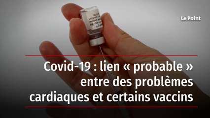 Covid-19 : lien « probable » entre des problèmes cardiaques et certains vaccins