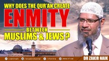 WHY DOES THE QUR'AN CREATE ENMITY BETWEEN MUSLIMS & JEWS - DR ZAKIR NAIK