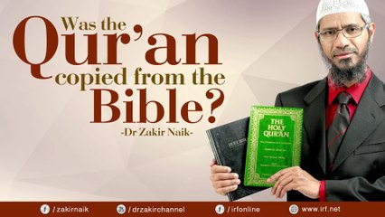 WAS THE QUR'AN COPIED FROM THE BIBLE - DR ZAKIR NAIK