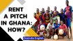 Why Football fans rent a pitch in Ghana, the land of famous footballers | Oneindia News