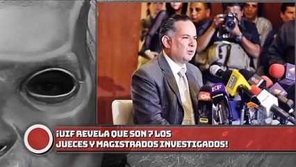 ¡UIF revela que son 7 los jueces y magistrados investigados!