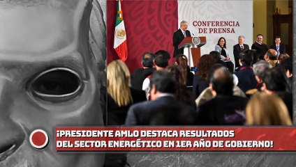 Presidente destaca resultados del sector energético en primer año de gobierno; reconoce labor de trabajadores de CFE y Pemex