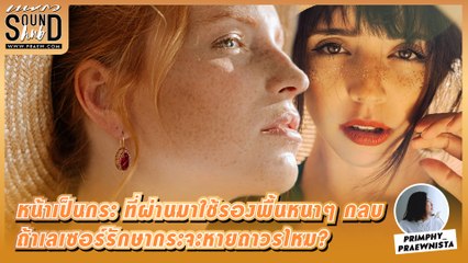 Praew Sound Hub: หน้าเป็นกระ ที่ผ่านมาใช้รองพื้นหนาๆ กลบ ถ้าเลเซอร์รักษากระจะหายถาวรไหม?