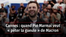 Cannes : quand Pio Marmaï veut « péter la gueule » de Macron
